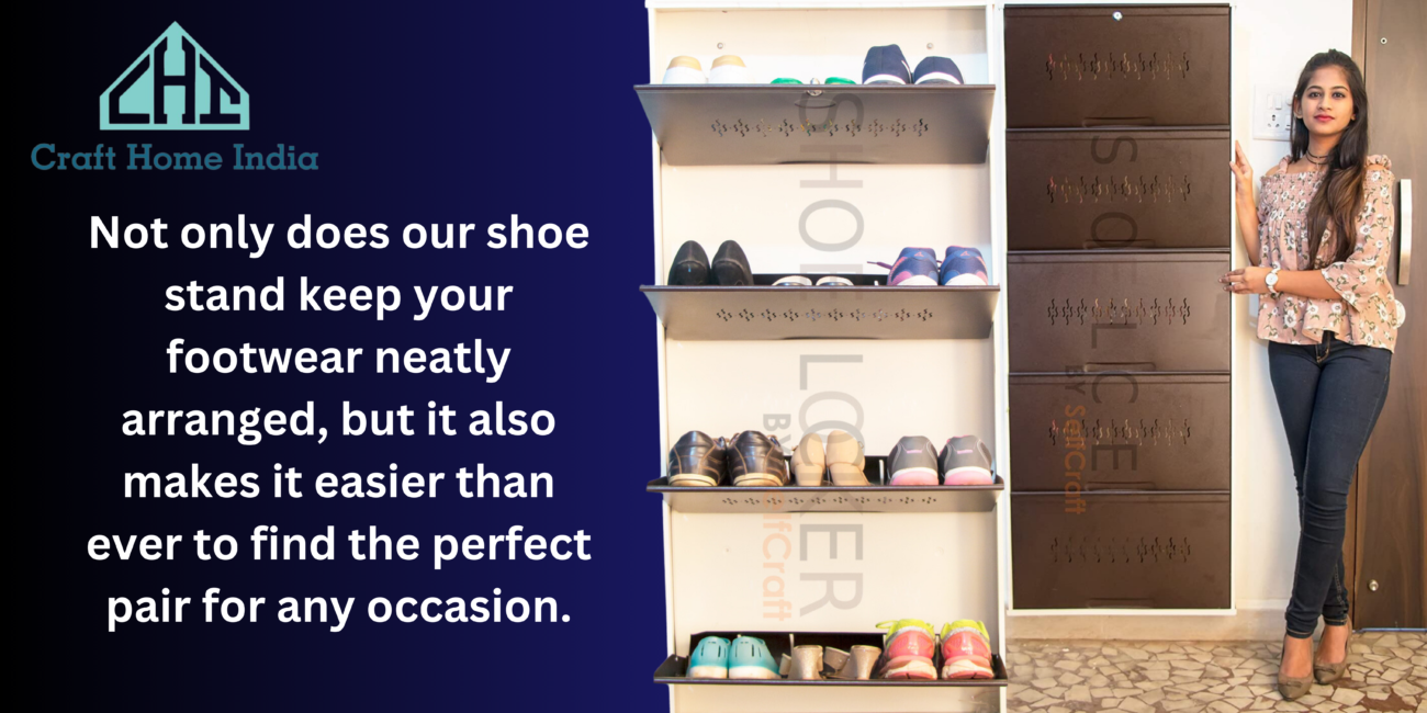 Say goodbye to messy and cluttered closets. Our shoe stands are designed to keep your footwear organized, accessible, and looking fabulous. (1)
